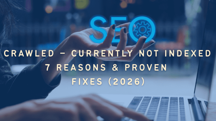 Crawled – Currently Not Indexed 7 Reasons & Proven Fixes (2026)